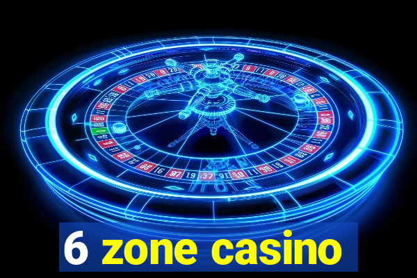 6 zone casino